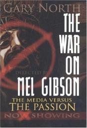 book cover of The War on Mel Gibson: The Media vs. The Passion by Gary North