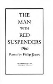 book cover of The Man With Red Suspenders by Philip Dacey