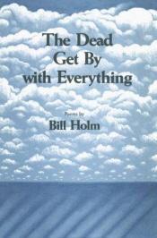 book cover of The Dead Get by With Everything by Bill Holm