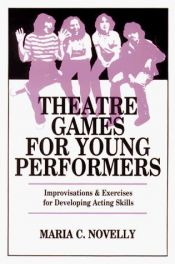 book cover of Theatre Games for Young Performers: Improvisations and Exercises for Developing Acting Skills (Contemporary Drama) by Maria C. Novelly