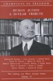 book cover of Human Action: A 50-Year Tribute (Champions of Freedom: The Ludwig von Mises Lecture Series, Volume 27) by author not known to readgeek yet