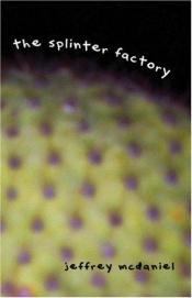 book cover of The splinter factory by Jeffrey McDaniel