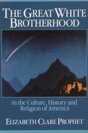 book cover of The Great White Brotherhood: In the Culture, History and Religion of America by Elizabeth Clare Prophet