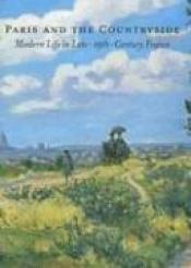 book cover of Paris And the Countryside: Modern Life in Late 19th-century France by Gabriel P Weisberg