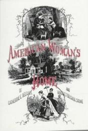 book cover of American Woman's Home, The: by Catharine E. Beecher and Harriet Beecher Stowe by Catharine Beecher