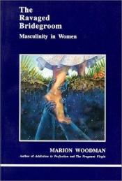 book cover of The ravaged bridegroom by Marion Woodman