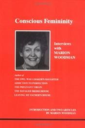 book cover of Conscious Femininity: Interviews With Marion Woodman (Studies in Jungian Psychology By Jungian Analysts) by Marion Woodman