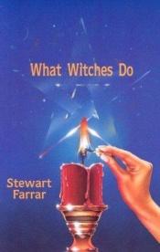 book cover of What Witches Do: The Modern Coven Revealed by Stewart Farrar