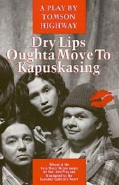 book cover of Dry Lips Oughta Move to Kapuskasing by Tomson Highway