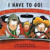 book cover of I Have to Go! (Munsch, Robert N., Munsch for Kids.) by Robert Munsch