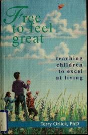 book cover of Free to feel great: Teaching children to excel at living by Terry Orlick