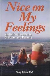 book cover of Nice on my Feelings: Nurturing the best in Children and Parents by Terry Orlick