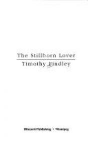 book cover of The Stillborn Lover by Timothy Findley