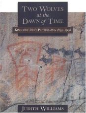 book cover of Two Wolves at the Dawn of Time: Kingcome Inlet Pictographs, 1893-1998 by Judith Williams