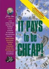 book cover of Jerry Baker's It Pays to Be Cheap!: 1,973 of the Niftiest, Swiftiest, and Thriftiest Secrets on Earth for Spendin' Less by Jerry Baker