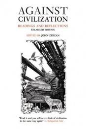 book cover of Against civilization : readings and reflections by John Zerzan