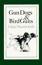 book cover of Gun Dogs & Bird Guns: A Charley Waterman Reader by Charles F Waterman