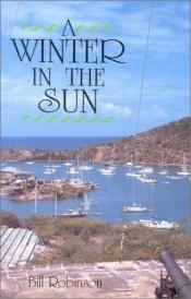 book cover of A Winter in the Sun (And a Few Pitfalls of the Caribbean Cruising Lifestyle) by Bill Robinson