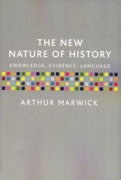 book cover of The New Nature of History: Knowledge, Evidence, Language by Arthur Marwick