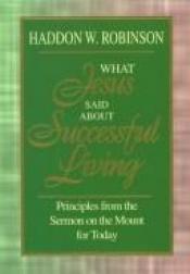 book cover of What Jesus Said About Successful Living by Haddon W. Robinson