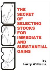 book cover of The Secrets of Selecting Stocks for Immediate and Substantial Gains by Larry R. Williams