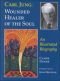 Carl Jung: Wounded Healer of the Soul - An Illustrated Biography