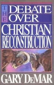 book cover of The Debate over Christian Reconstruction by Gary DeMar