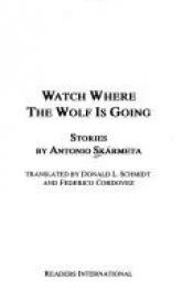 book cover of Watch Where the Wolf Is Going: Stories by Antonio Skarmeta by Antonio Skarmeta