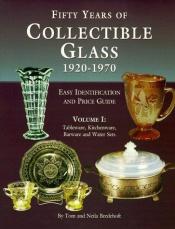 book cover of Fifty Years of Collectible Glass 1920-1970: Easy Identification and Price Guide : Tableware, Kitchenware, Barware and Wa by Tom Bredehoft