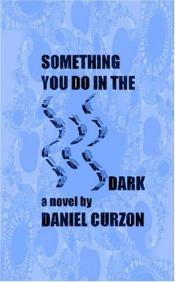 book cover of Something You Do in the Dark (a novel) by Daniel Curzon