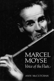 book cover of Marcel Moyse: Voice of the Flute by Ann McCutchan