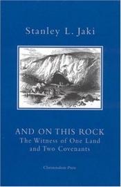 book cover of And on this rock : the witness of one land and two covenants by Stanley Jaki