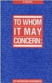 book cover of To Whom It May Concern by Raymond Federman