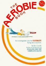 book cover of The Aerobie Book: An Investigation Into the Ultimate Flying Mini-Machine by John Cassidy