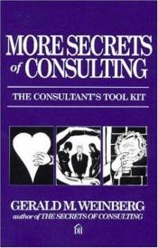 book cover of More Secrets of Consulting : The Consultant's Tool Kit by Gerald M. Weinberg