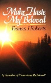 book cover of Make Haste My Beloved by Frances J. Roberts