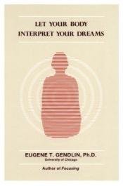 book cover of Let your body interpret your dreams by Eugene T. Gendlin