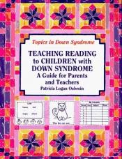 book cover of Teaching Reading to Children With Down Syndrome: A Guide for Parents and Teachers (Topics in Down Syndrome) by Patricia Logan Oelwein