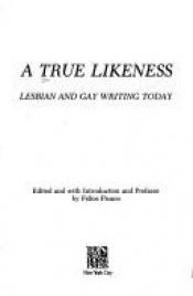 book cover of A True likeness: lesbian and gay writing today by Felice Picano