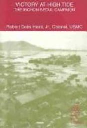 book cover of Victory at high tide : the Inchon-Seoul campaign by Robert Debs Heinl