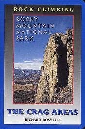 book cover of Rock Climbing Rocky Mountain National Park: The Crag Areas by Richard Rossiter