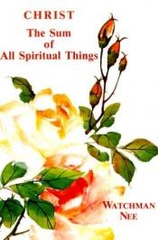 book cover of Christ the sum of all spiritual things. Translated from the Chinese (BART impact studies) by Watchman Nee