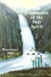 book cover of The communion of the Holy Spirit by Watchman Nee