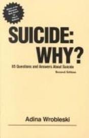 book cover of Suicide Why: 85 Questions and Answers About Suicide by Adina Wrobleski