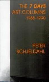 book cover of The 7 Days Art Columns by Peter Schjeldahl