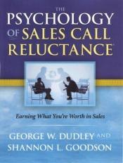 book cover of The Psychology of Sales Call Reluctance: Earning What You're Worth in Sales by George W. Dudley & Shannon L. Goodson