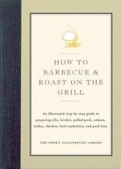 book cover of How to Barbecue & Roast on the Grill: An Illustrated Step-By-Step Guide to Preparing Ribs, Brisket, Pulled Pork, Salmon by Jack Bishop