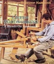 book cover of Green Woodworking, a Hands-On Approach by Drew Langsner