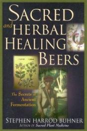 book cover of Sacred and Herbal Healing Beers: The Secrets of Ancient Fermentation by Stephen Harrod Buhner