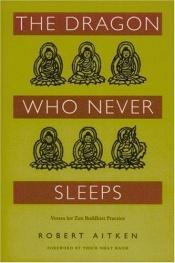 book cover of The Dragon Who Never Sleeps: Verses for Zen Buddhist Practice by Robert Aitken